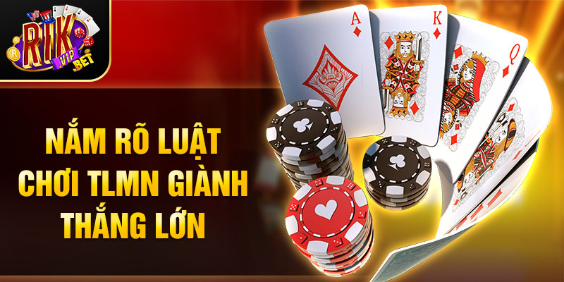 Nắm rõ luật chơi TLMN giành thắng lớn