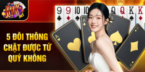 5 đôi thông chặt được tứ quý không