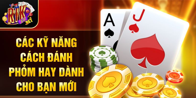 Các kỹ năng đánh phỏm hay dành cho bạn mới 