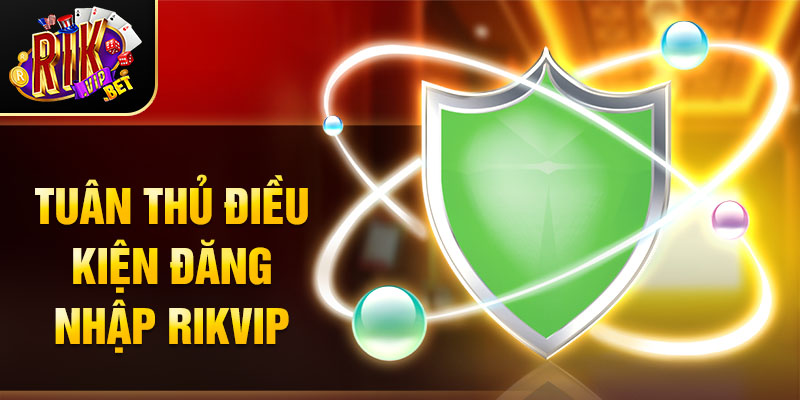 Tuân thủ điều kiện đăng nhập Rikvip