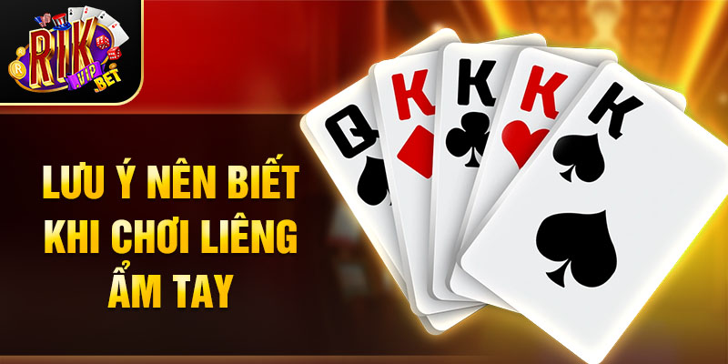 Lưu ý nên biết khi chơi Liêng ẩm tay