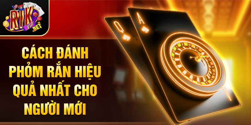 Cách đánh phỏm rắn hiệu quả nhất cho người mới