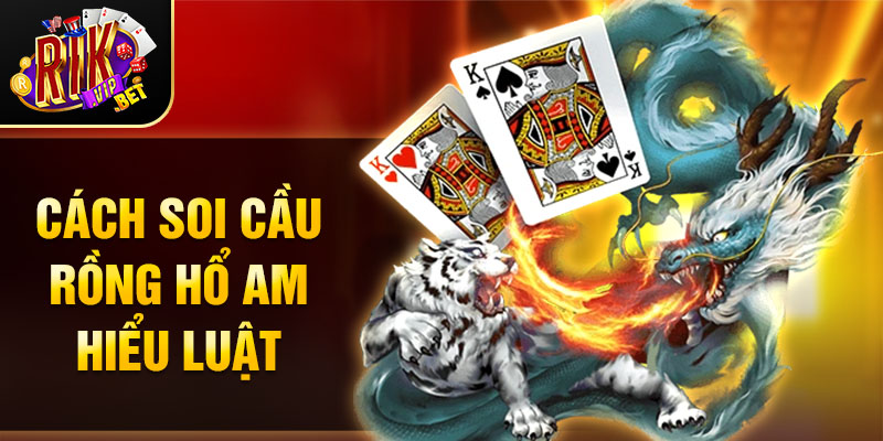 Cách soi cầu Rồng Hổ am hiểu luật