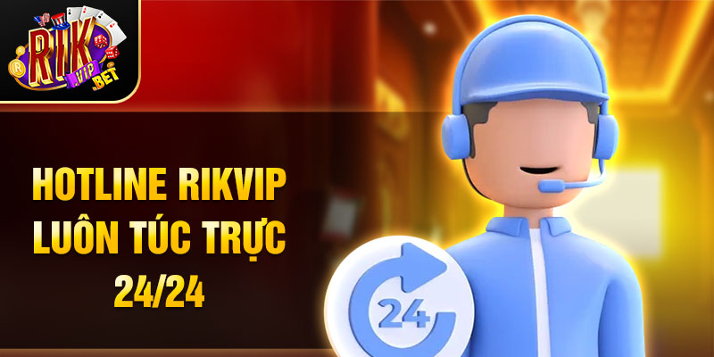 Hotline Rikvip luôn túc trực 24/24