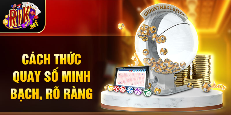 Cách thức quay số minh bạch, rõ ràng