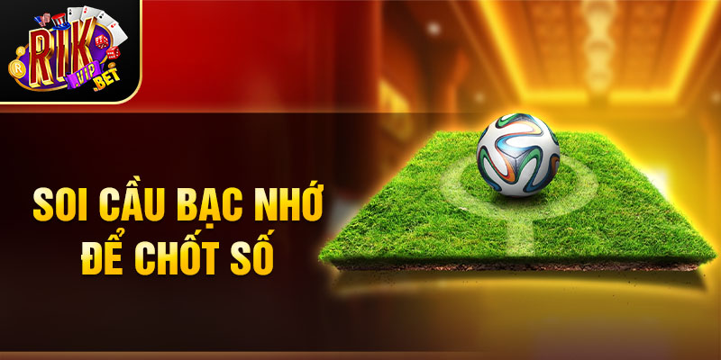 Soi cầu bạc nhớ để chốt số