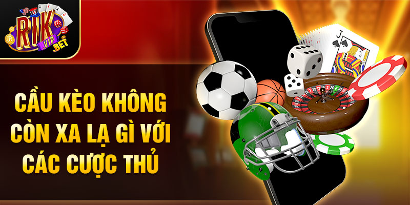 Cầu kèo không còn xa lạ gì với các cược thủ