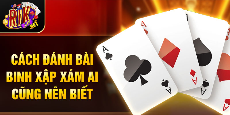 Cách đánh bài binh xập xám ai cũng nên biết