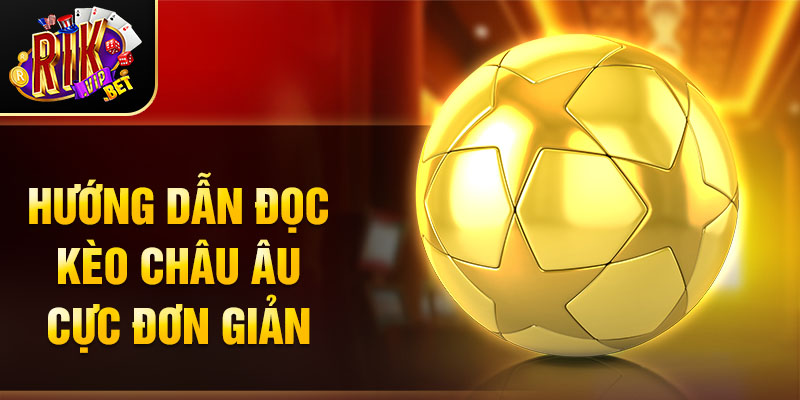 Hướng dẫn đọc kèo Châu Âu cực đơn giản