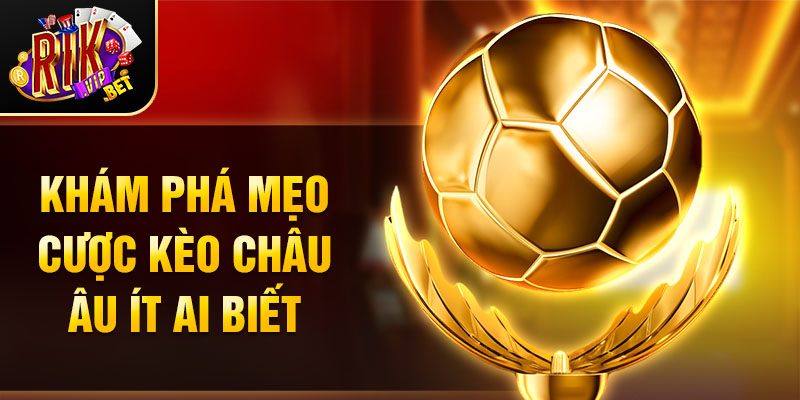 Khám phá mẹo cược kèo Châu Âu ít ai biết