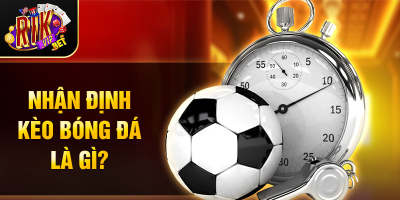 Nhận định kèo bóng đá là gì?